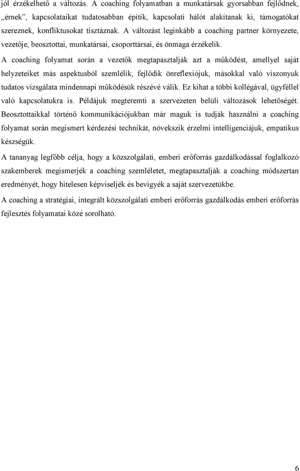 A változást leginkább a coaching partner környezete, vezetője, beosztottai, munkatársai, csoporttársai, és önmaga érzékelik.