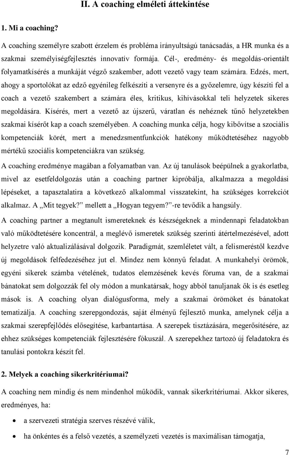 Edzés, mert, ahogy a sportolókat az edző egyénileg felkészíti a versenyre és a győzelemre, úgy készíti fel a coach a vezető szakembert a számára éles, kritikus, kihívásokkal teli helyzetek sikeres