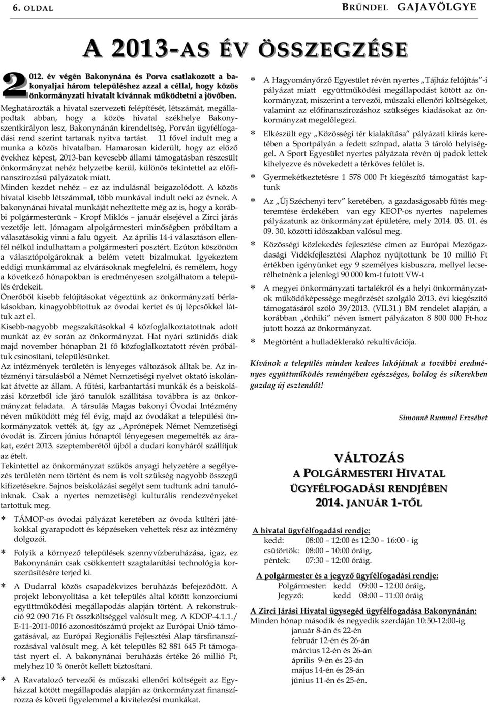 Meghatározták a hivatal szervezeti felépítését, létszámát, megállapodtak abban, hogy a közös hivatal székhelye Bakonyszentkirályon lesz, Bakonynánán kirendeltség, Porván ügyfélfogadási rend szerint