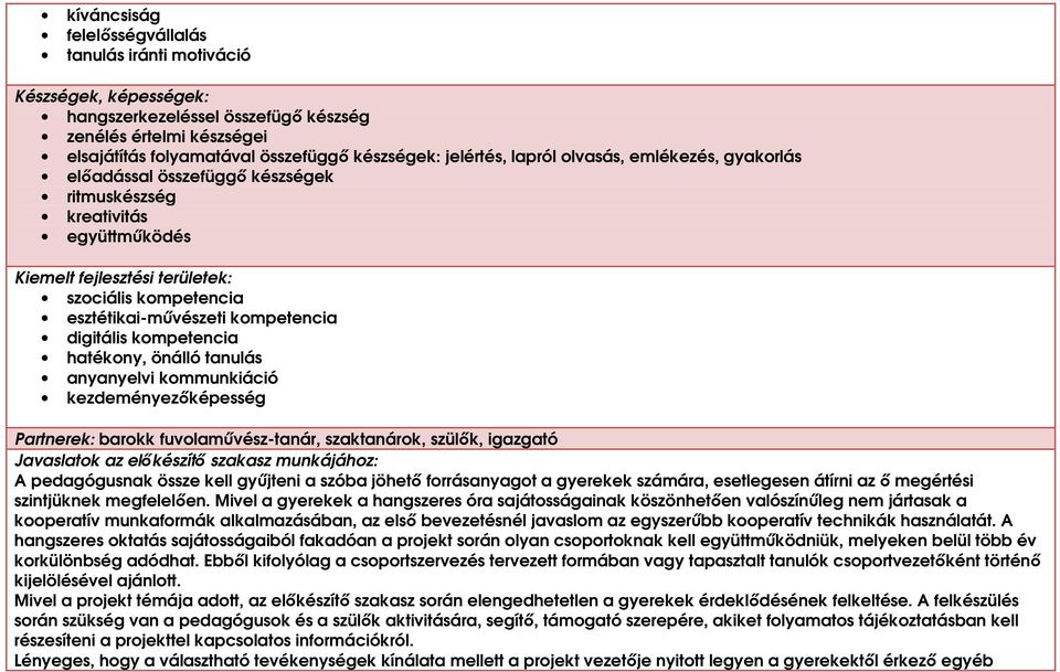 digitális kompetencia hatékony, önálló tanulás anyanyelvi kommunkiáció kezdeményezıképesség Partnerek: barokk fuvolamővész-tanár, szaktanárok, szülık, igazgató Javaslatok az elıkészítı szakasz