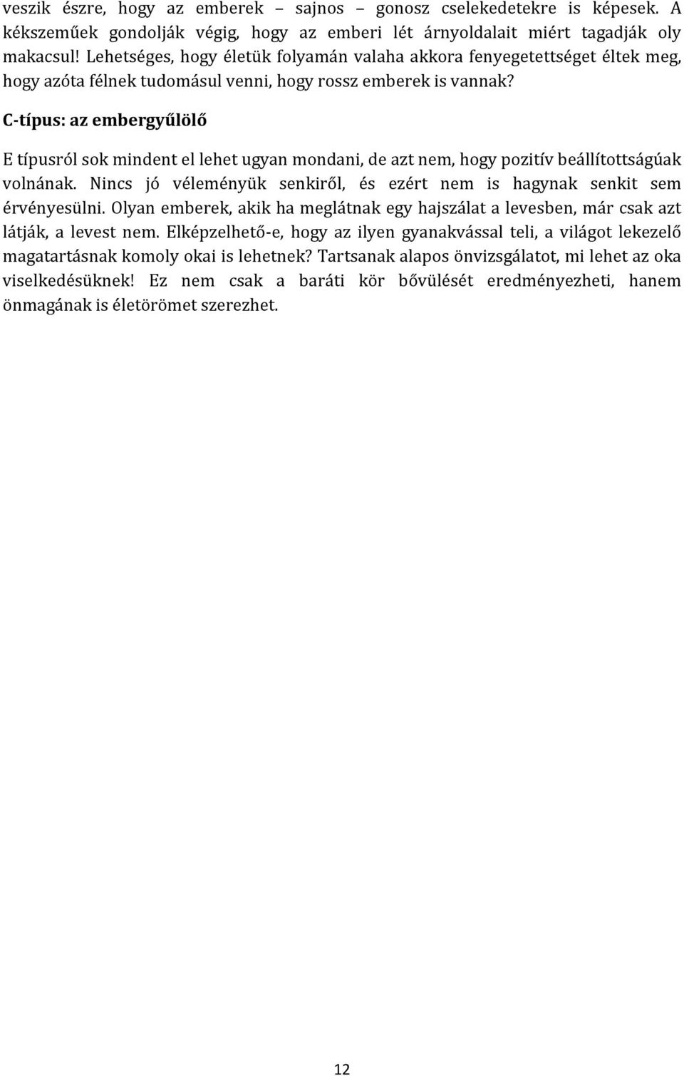 C-típus: az embergyűlölő E típusról sok mindent el lehet ugyan mondani, de azt nem, hogy pozitív beállítottságúak volnának.