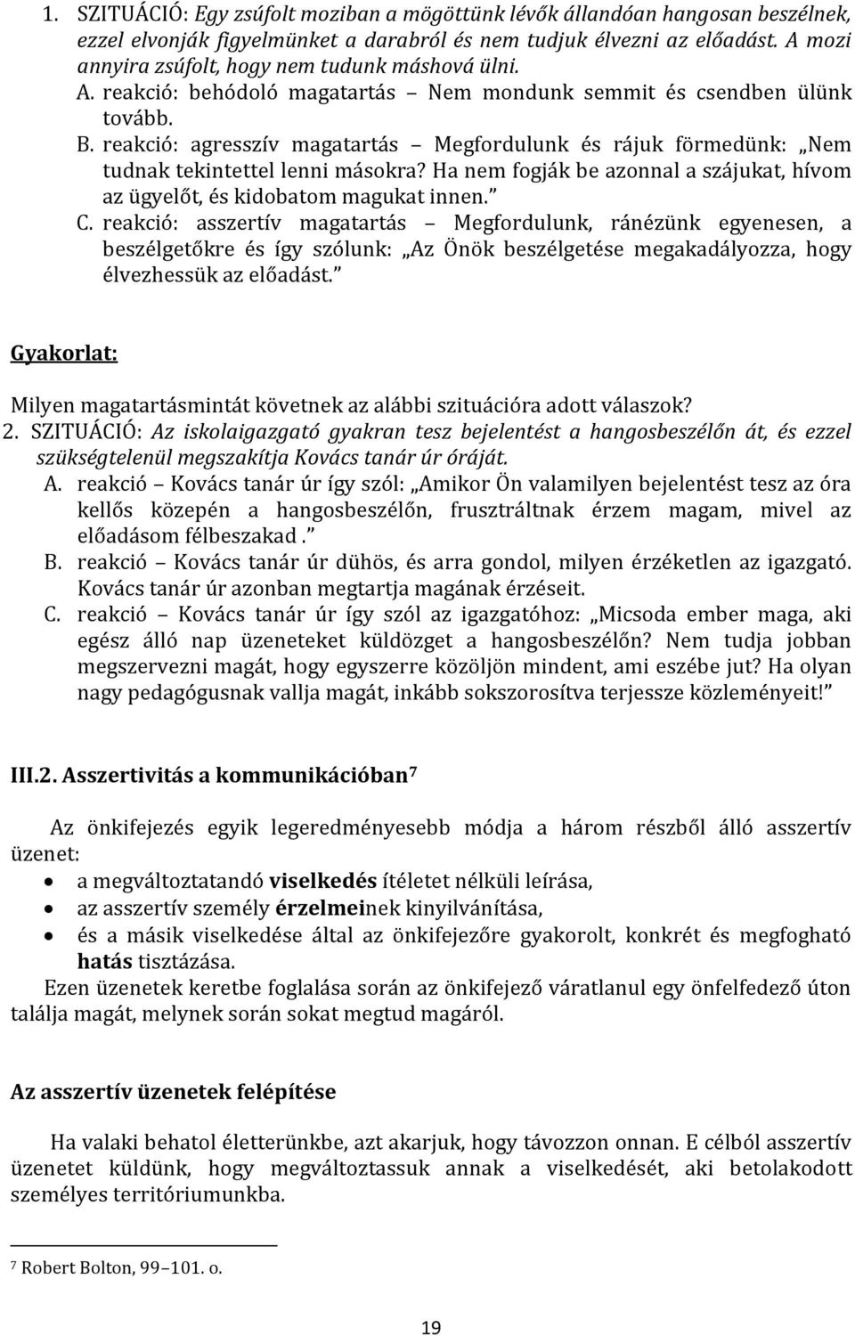 reakció: agresszív magatartás Megfordulunk és rájuk förmedünk: Nem tudnak tekintettel lenni másokra? Ha nem fogják be azonnal a szájukat, hívom az ügyelőt, és kidobatom magukat innen. C.