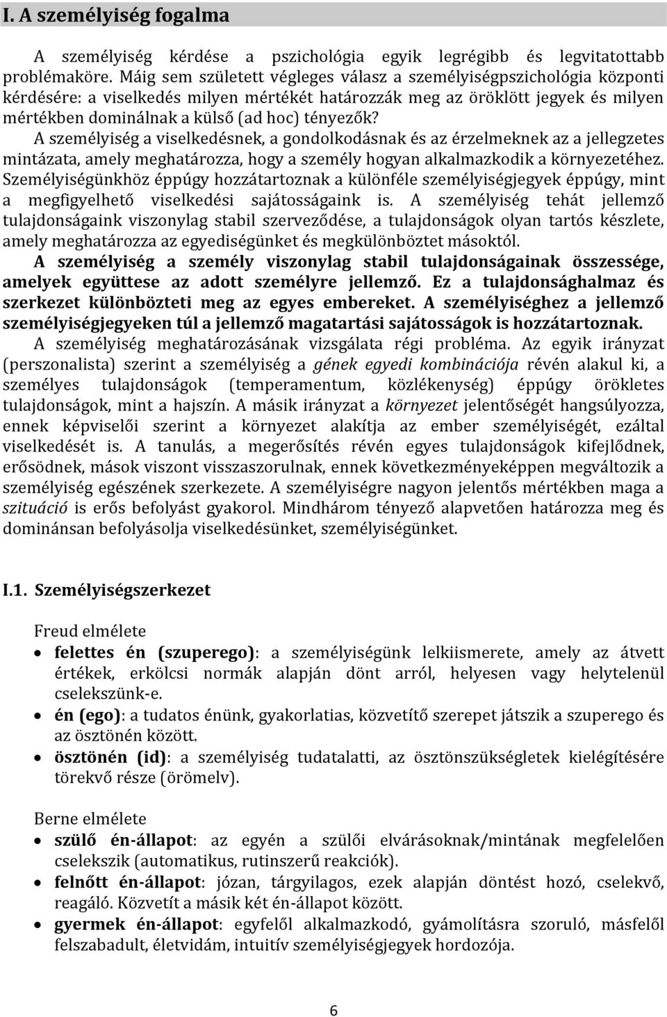 tényezők? A személyiség a viselkedésnek, a gondolkodásnak és az érzelmeknek az a jellegzetes mintázata, amely meghatározza, hogy a személy hogyan alkalmazkodik a környezetéhez.