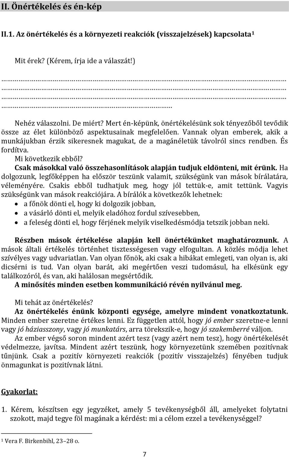 Vannak olyan emberek, akik a munkájukban érzik sikeresnek magukat, de a magánéletük távolról sincs rendben. És fordítva. Mi következik ebből?