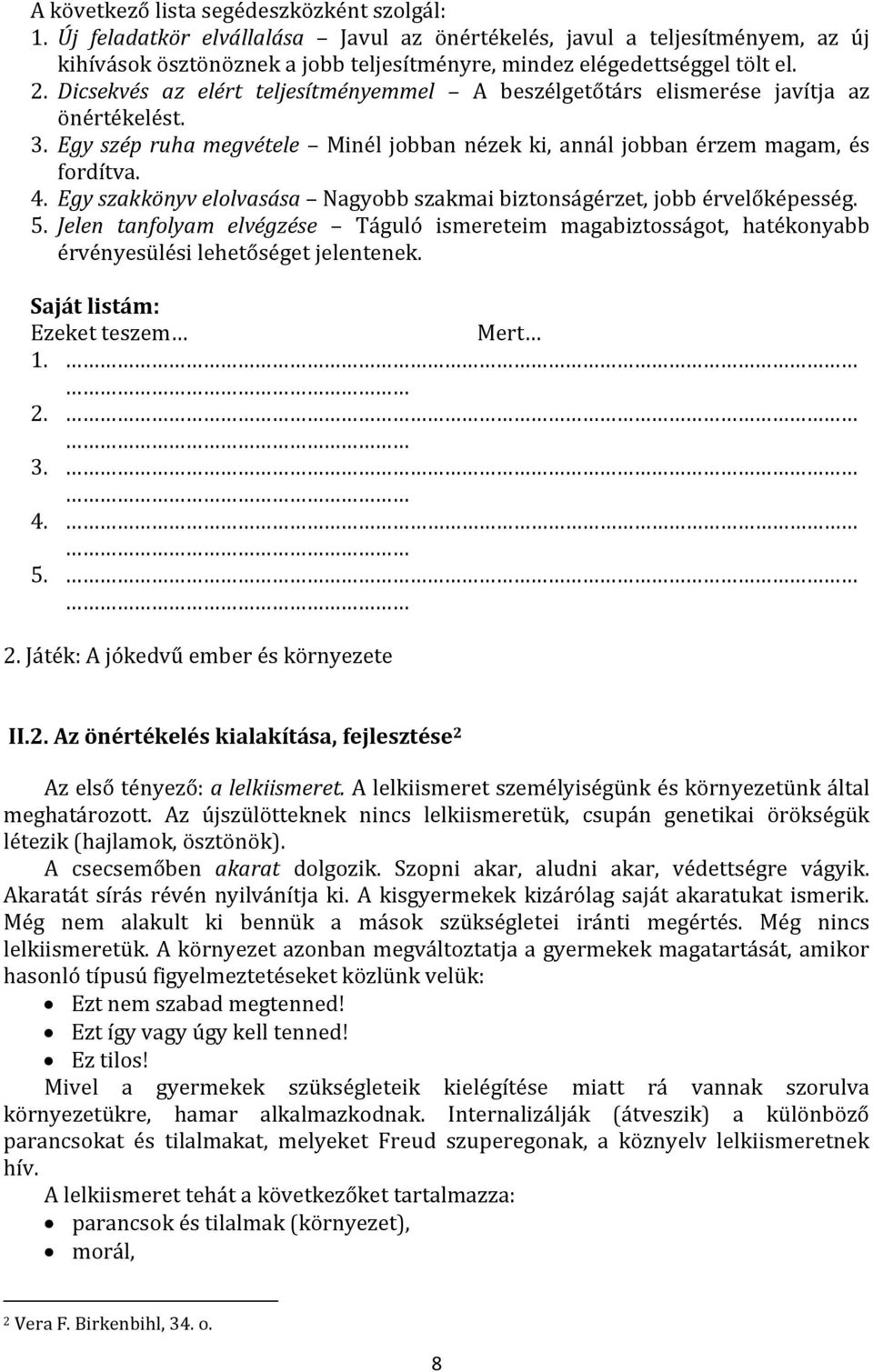 Egy szakkönyv elolvasása Nagyobb szakmai biztonságérzet, jobb érvelőképesség. 5. Jelen tanfolyam elvégzése Táguló ismereteim magabiztosságot, hatékonyabb érvényesülési lehetőséget jelentenek.