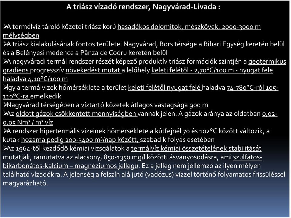 progresszív növekedést mutat a lelőhely keleti felétől 2,70 C/100 m nyugat fele haladva 4,10 C/100 m Így a termálvizek hőmérséklete a terület keleti felétől nyugat felé haladva 74 780 C ról 105 110 C