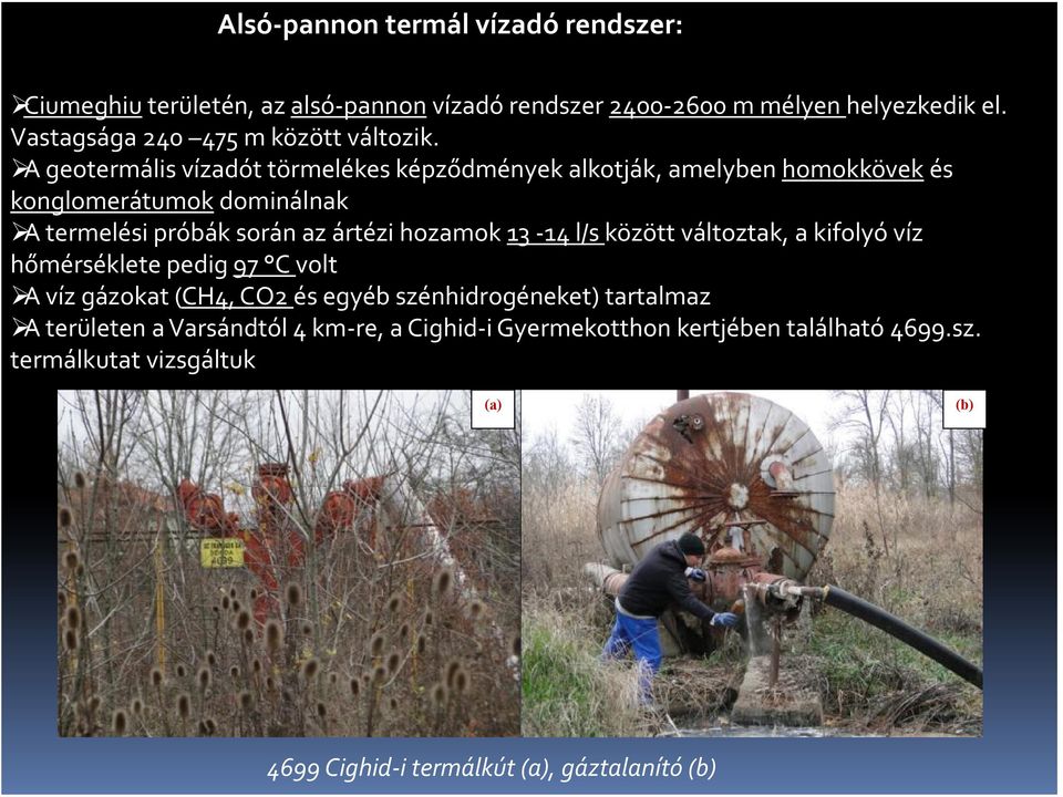 A geotermális vízadót törmelékes képződmények alkotják, amelyben homokkövek és konglomerátumok dominálnak A termelési próbák során az ártézi hozamok 13