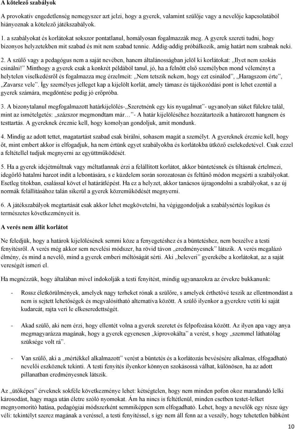 Addig-addig próbálkozik, amíg határt nem szabnak neki. 2. A szülő vagy a pedagógus nem a saját nevében, hanem általánosságban jelöl ki korlátokat: Ilyet nem szokás csinálni!