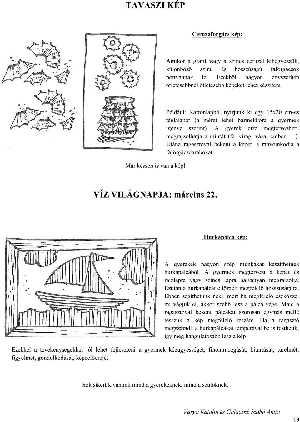 Például: Kartonlapból nyírjunk ki egy 15x20 cm-es téglalapot (a méret lehet bármekkora a gyermek igénye szerint). A gyerek erre megtervezheti, megrajzolhatja a mintát (fa, virág, váza, ember, ).