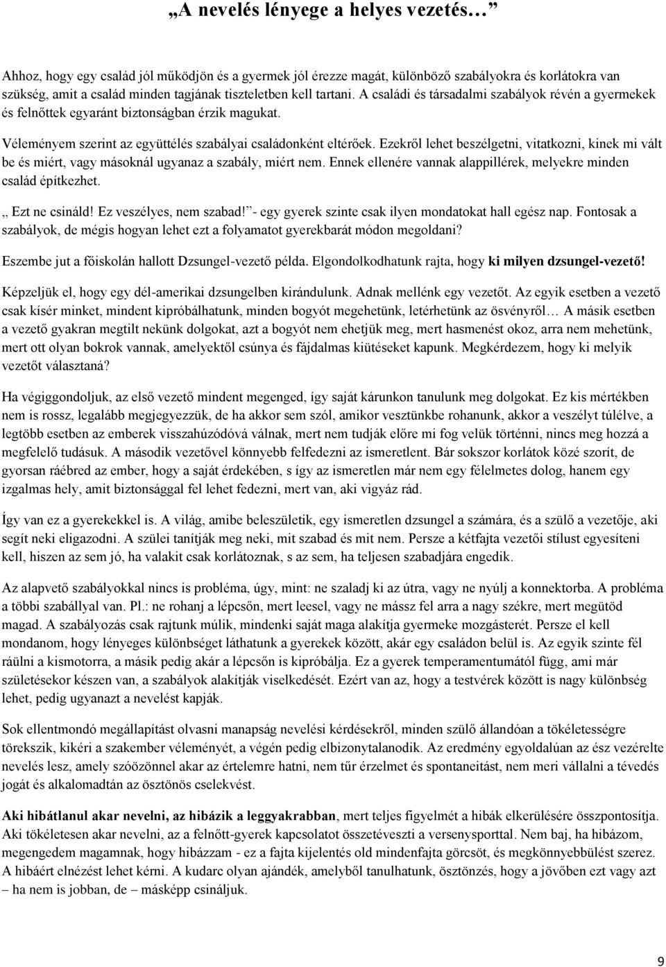 Ezekről lehet beszélgetni, vitatkozni, kinek mi vált be és miért, vagy másoknál ugyanaz a szabály, miért nem. Ennek ellenére vannak alappillérek, melyekre minden család építkezhet. Ezt ne csináld!