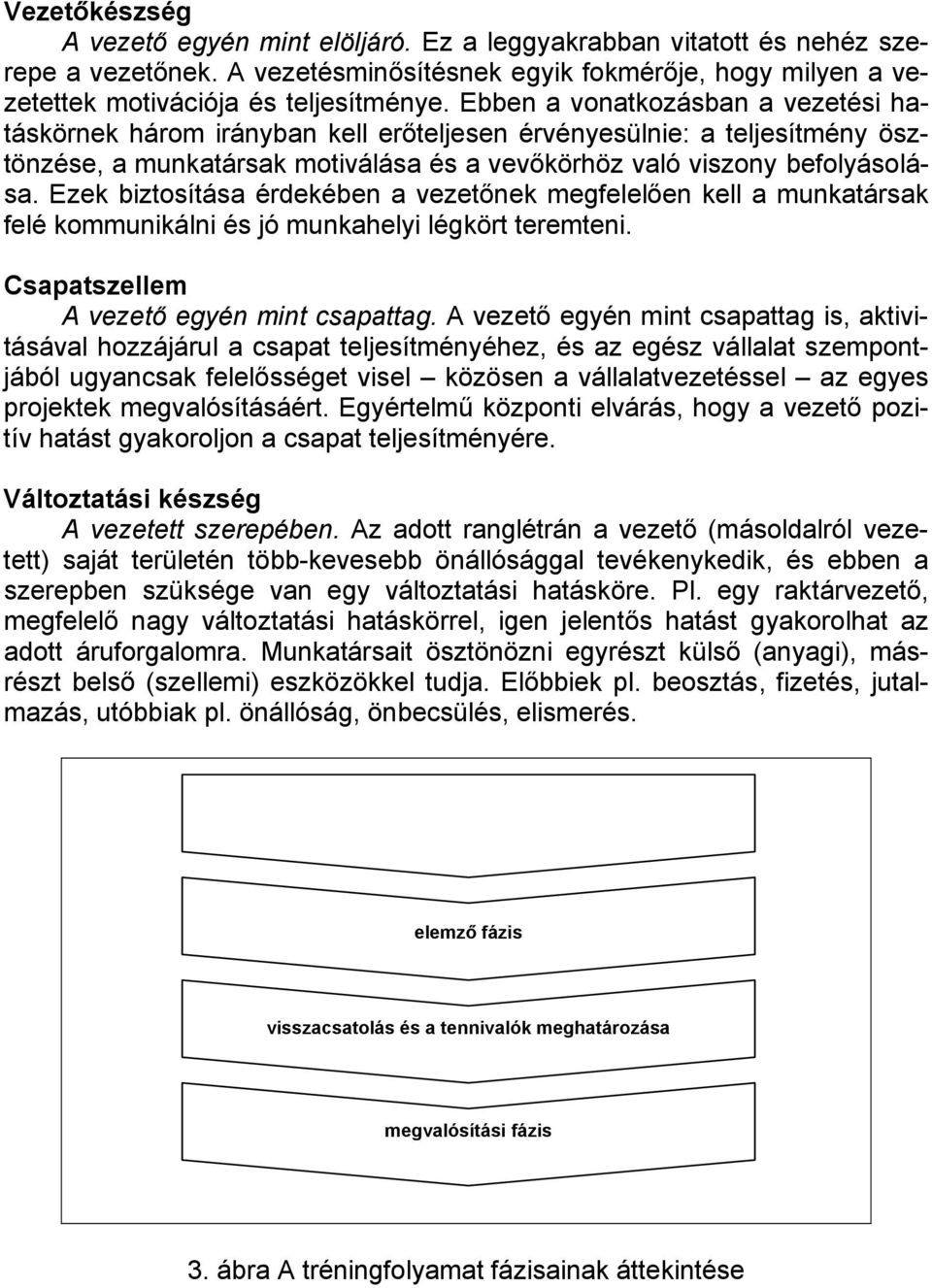 Ezek biztosítása érdekében a vezetőnek megfelelően kell a munkatársak felé kommunikálni és jó munkahelyi légkört teremteni. Csapatszellem A vezető egyén mint csapattag.