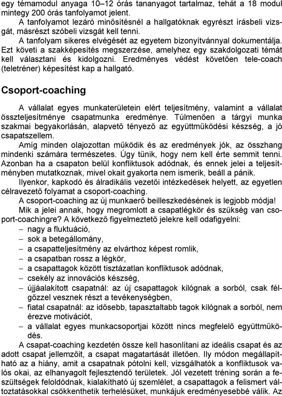 Ezt követi a szakképesítés megszerzése, amelyhez egy szakdolgozati témát kell választani és kidolgozni. Eredményes védést követően tele-coach (teletréner) képesítést kap a hallgató.