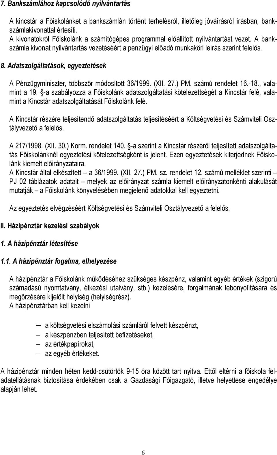 Adatszolgáltatások, egyeztetések A Pénzügyminiszter, többször módosított 36/1999. (XII. 27.) PM. számú rendelet 16.-18., valamint a 19.