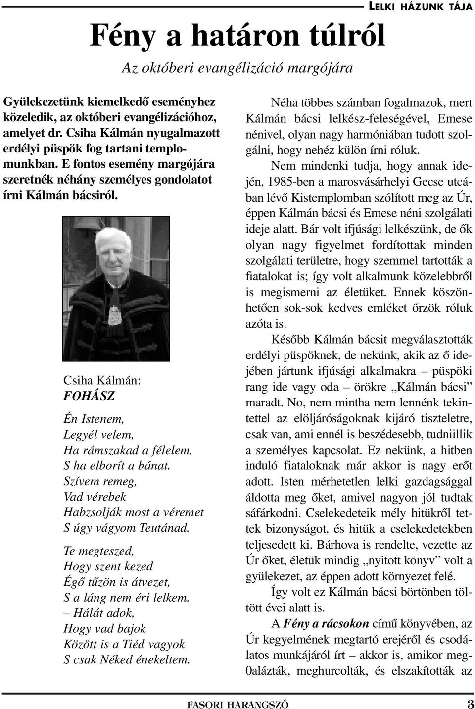 Csiha Kálmán: FOHÁSZ Én Istenem, Legyél velem, Ha rámszakad a félelem. S ha elborít a bánat. Szívem remeg, Vad vérebek Habzsolják most a véremet S úgy vágyom Teutánad.