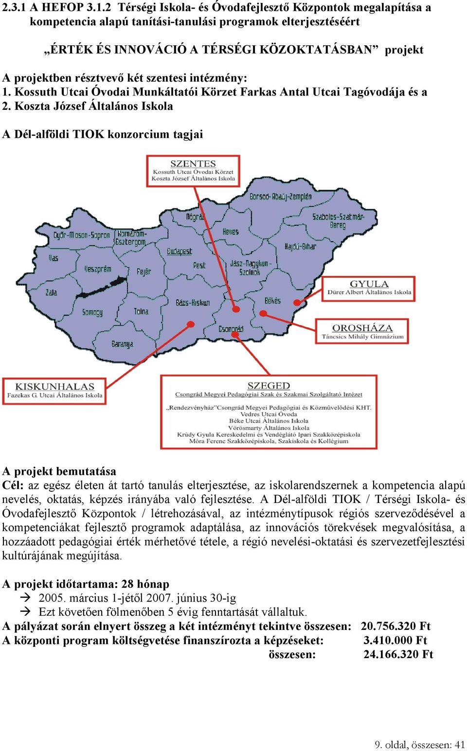 2 Térségi Iskola- és Óvodafejlesztő Központok megalapítása a kompetencia alapú tanítási-tanulási programok elterjesztéséért ÉRTÉK ÉS INNOVÁCIÓ A TÉRSÉGI KÖZOKTATÁSBAN projekt A projektben résztvevő