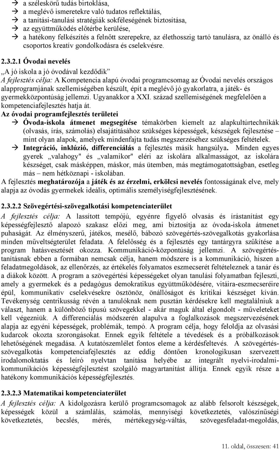 3.2.1 Óvodai nevelés A jó iskola a jó óvodával kezdődik A fejlesztés célja: A Kompetencia alapú óvodai programcsomag az Óvodai nevelés országos alapprogramjának szellemiségében készült, épít a