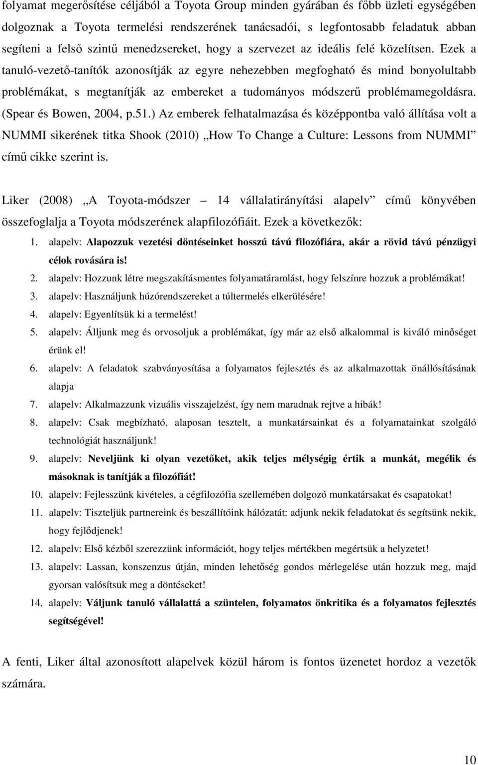 Ezek a tanuló-vezetı-tanítók azonosítják az egyre nehezebben megfogható és mind bonyolultabb problémákat, s megtanítják az embereket a tudományos módszerő problémamegoldásra. (Spear és Bowen, 2004, p.