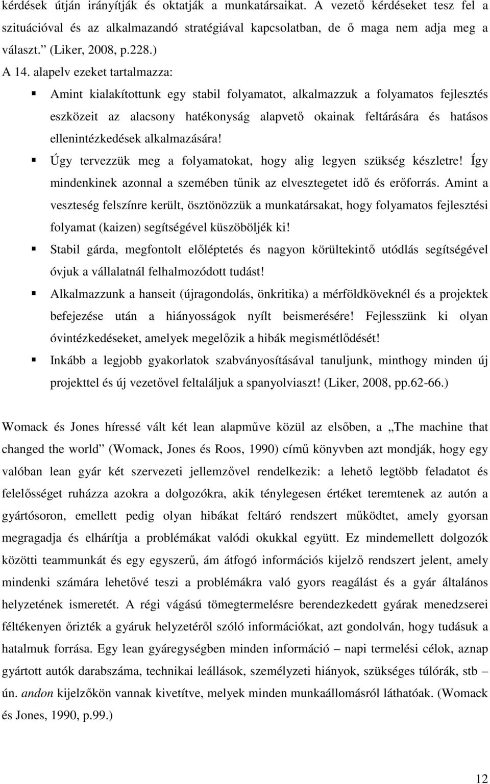 alapelv ezeket tartalmazza: Amint kialakítottunk egy stabil folyamatot, alkalmazzuk a folyamatos fejlesztés eszközeit az alacsony hatékonyság alapvetı okainak feltárására és hatásos ellenintézkedések