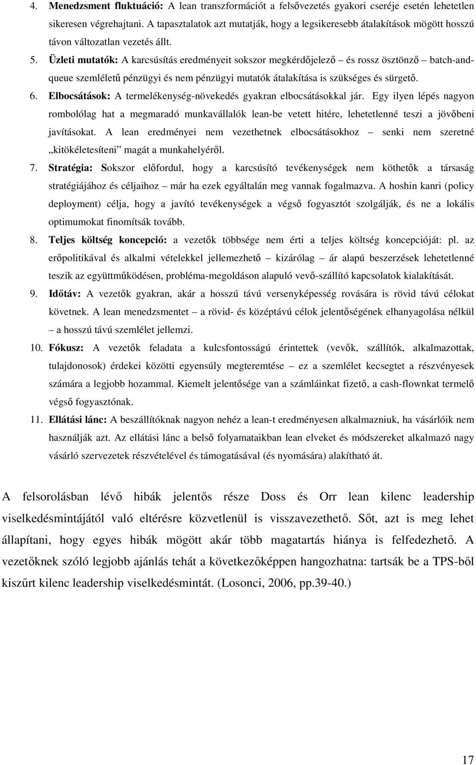 Üzleti mutatók: A karcsúsítás eredményeit sokszor megkérdıjelezı és rossz ösztönzı batch-andqueue szemlélető pénzügyi és nem pénzügyi mutatók átalakítása is szükséges és sürgetı. 6.