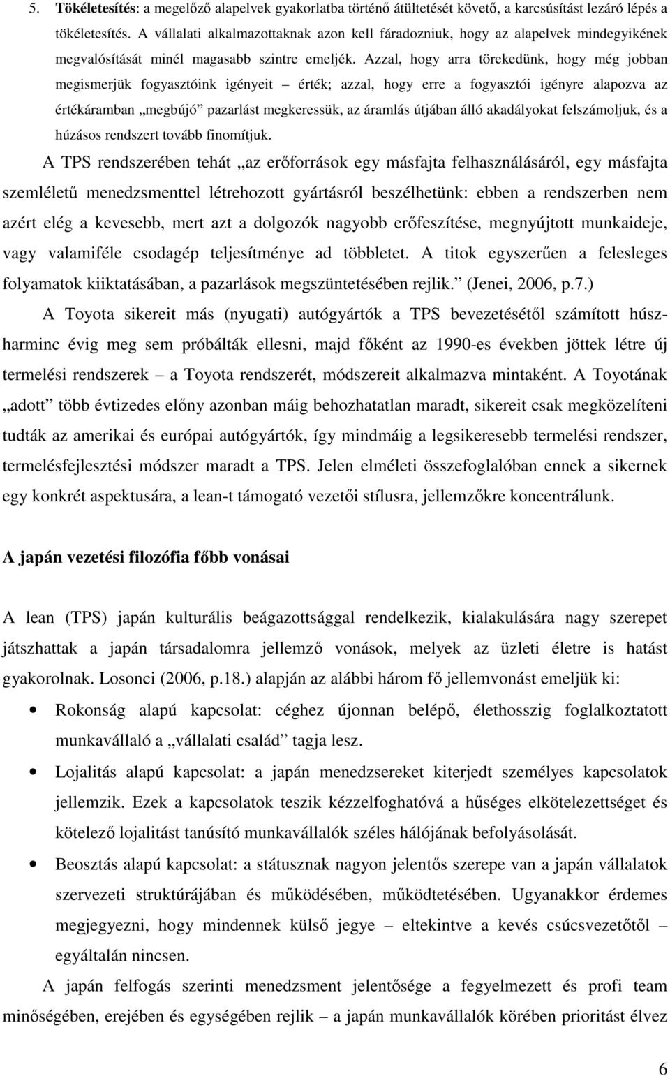 Azzal, hogy arra törekedünk, hogy még jobban megismerjük fogyasztóink igényeit érték; azzal, hogy erre a fogyasztói igényre alapozva az értékáramban megbújó pazarlást megkeressük, az áramlás útjában