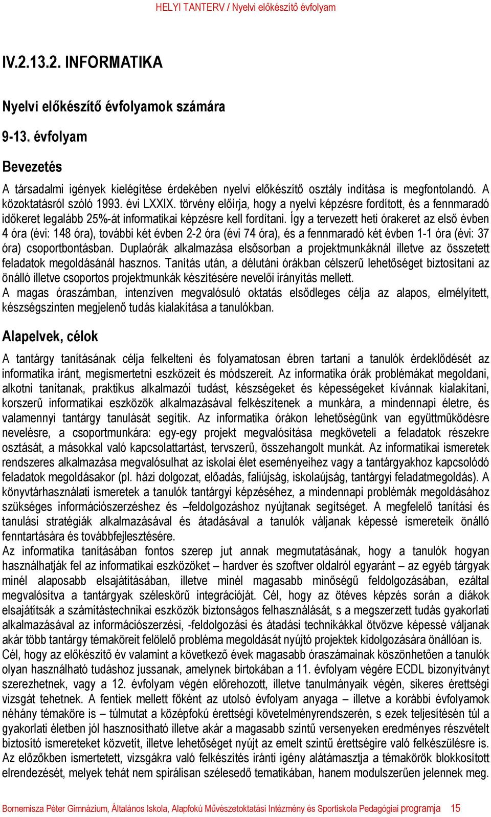 Így a tervezett heti órakeret az első évben 4 óra (évi: 148 óra), további két évben 2-2 óra (évi 74 óra), és a fennmaradó két évben 1-1 óra (évi: 37 óra) csoportbontásban.