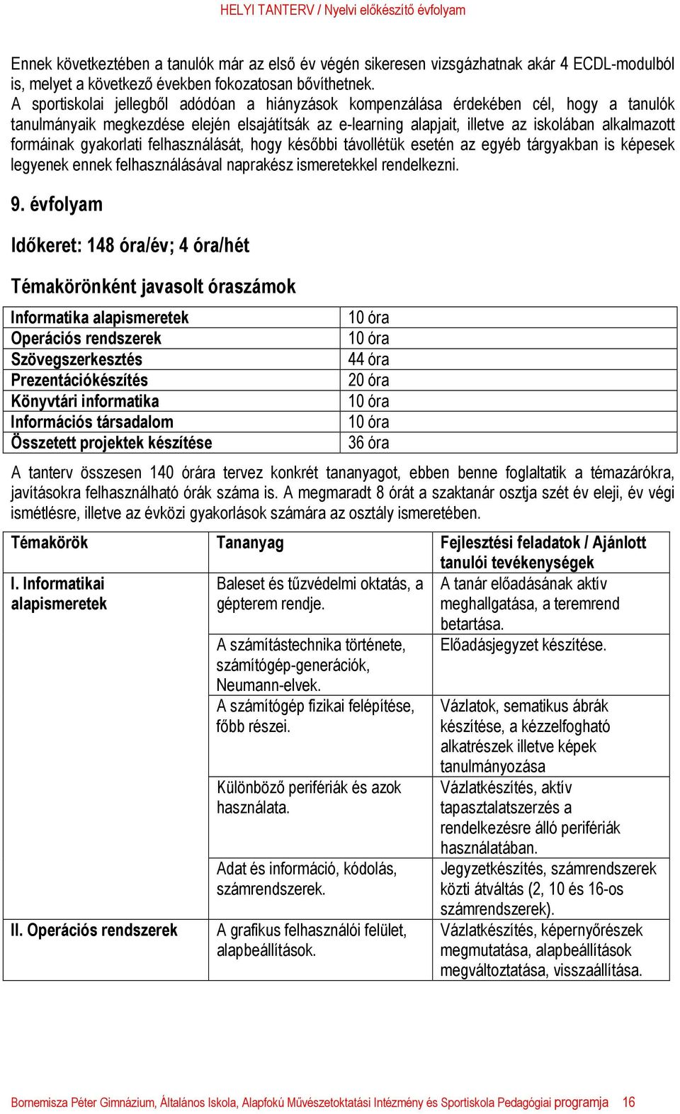 gyakorlati felhasználását, hogy későbbi távollétük esetén az egyéb tárgyakban is képesek legyenek ennek felhasználásával naprakész ismeretekkel rendelkezni. 9.