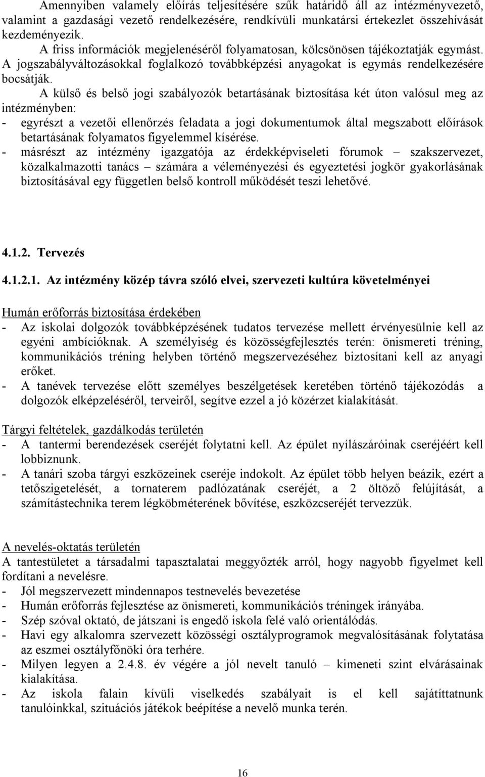 A külső és belső jogi szabályozók betartásának biztosítása két úton valósul meg az intézményben: - egyrészt a vezetői ellenőrzés feladata a jogi dokumentumok által megszabott előírások betartásának