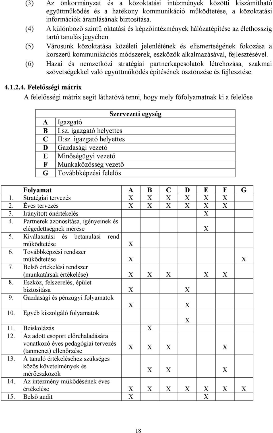 (5) Városunk közoktatása közéleti jelenlétének és elismertségének fokozása a korszerű kommunikációs módszerek, eszközök alkalmazásával, fejlesztésével.