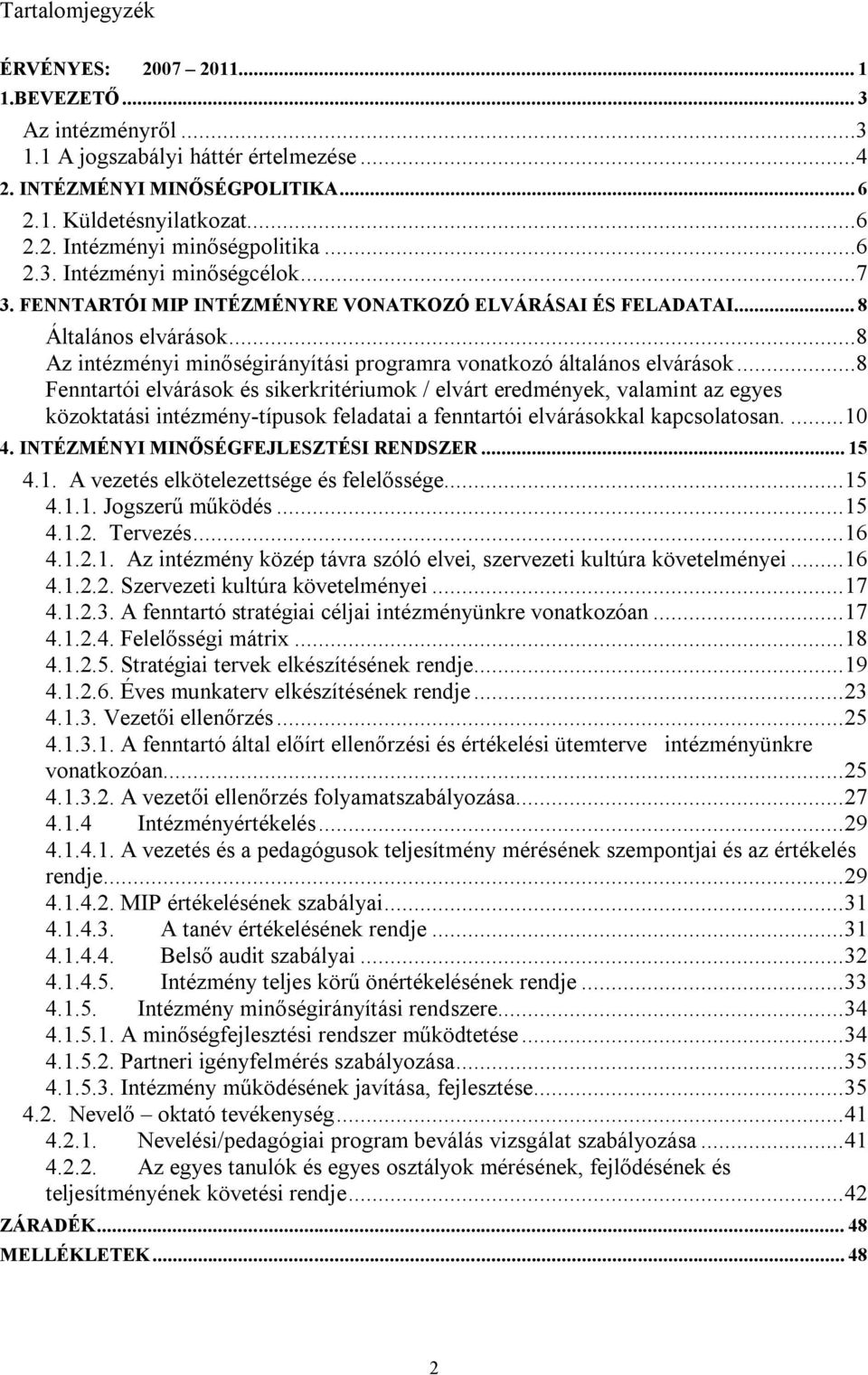 ..8 Fenntartói elvárások és sikerkritériumok / elvárt eredmények, valamint az egyes közoktatási intézmény-típusok feladatai a fenntartói elvárásokkal kapcsolatosan....10 4.