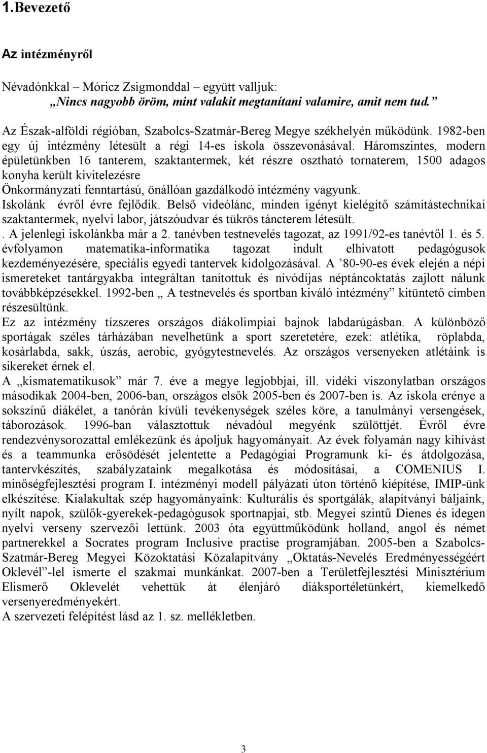 Háromszintes, modern épületünkben 16 tanterem, szaktantermek, két részre osztható tornaterem, 1500 adagos konyha került kivitelezésre Önkormányzati fenntartású, önállóan gazdálkodó intézmény vagyunk.