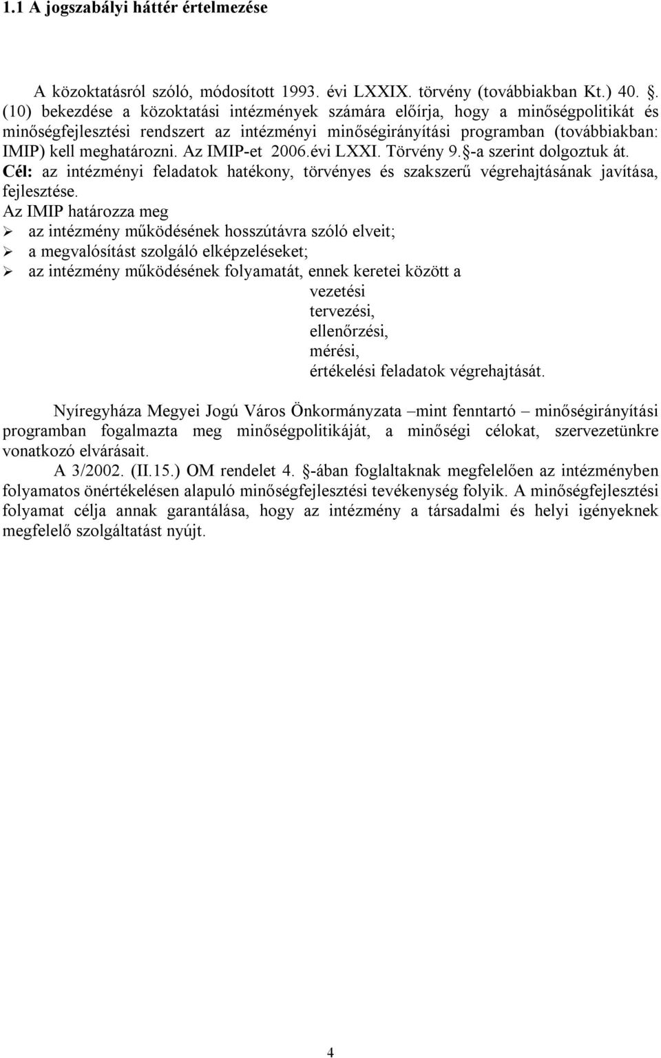 Az IMIP-et 2006.évi LXXI. Törvény 9. -a szerint dolgoztuk át. Cél: az intézményi feladatok hatékony, törvényes és szakszerű végrehajtásának javítása, fejlesztése.