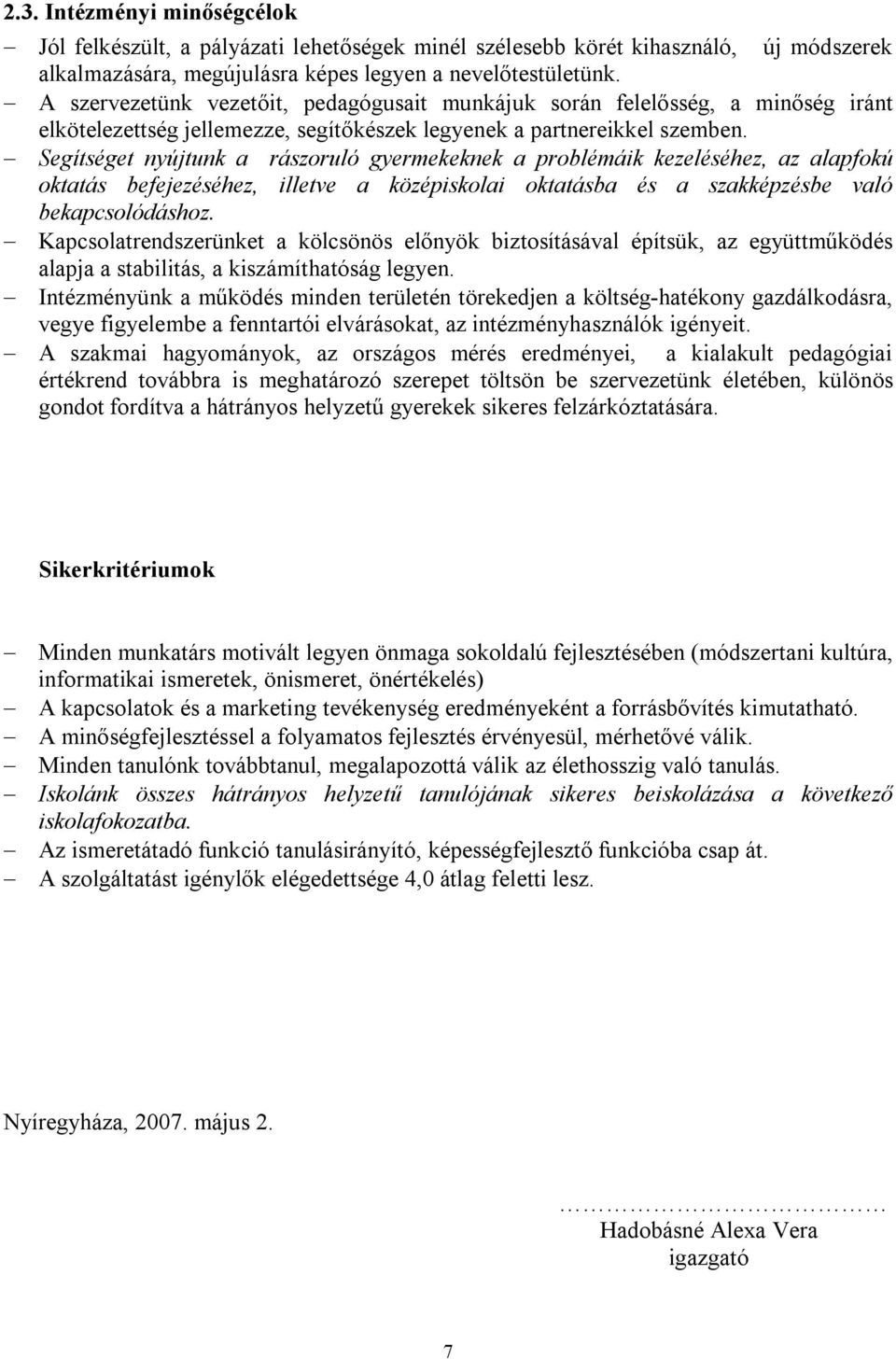 Segítséget nyújtunk a rászoruló gyermekeknek a problémáik kezeléséhez, az alapfokú oktatás befejezéséhez, illetve a középiskolai oktatásba és a szakképzésbe való bekapcsolódáshoz.