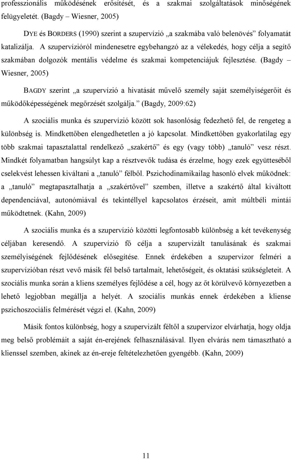 A szupervízióról mindenesetre egybehangzó az a vélekedés, hogy célja a segítő szakmában dolgozók mentális védelme és szakmai kompetenciájuk fejlesztése.