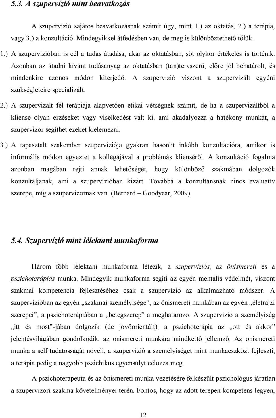 Azonban az átadni kívánt tudásanyag az oktatásban (tan)tervszerű, előre jól behatárolt, és mindenkire azonos módon kiterjedő. A szupervízió viszont a szupervizált egyéni szükségleteire specializált.