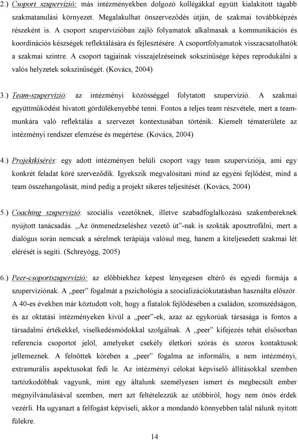 A csoport tagjainak visszajelzéseinek sokszínűsége képes reprodukálni a valós helyzetek sokszínűségét. (Kovács, 2004) 3.) Team-szupervízió: az intézményi közösséggel folytatott szupervízió.