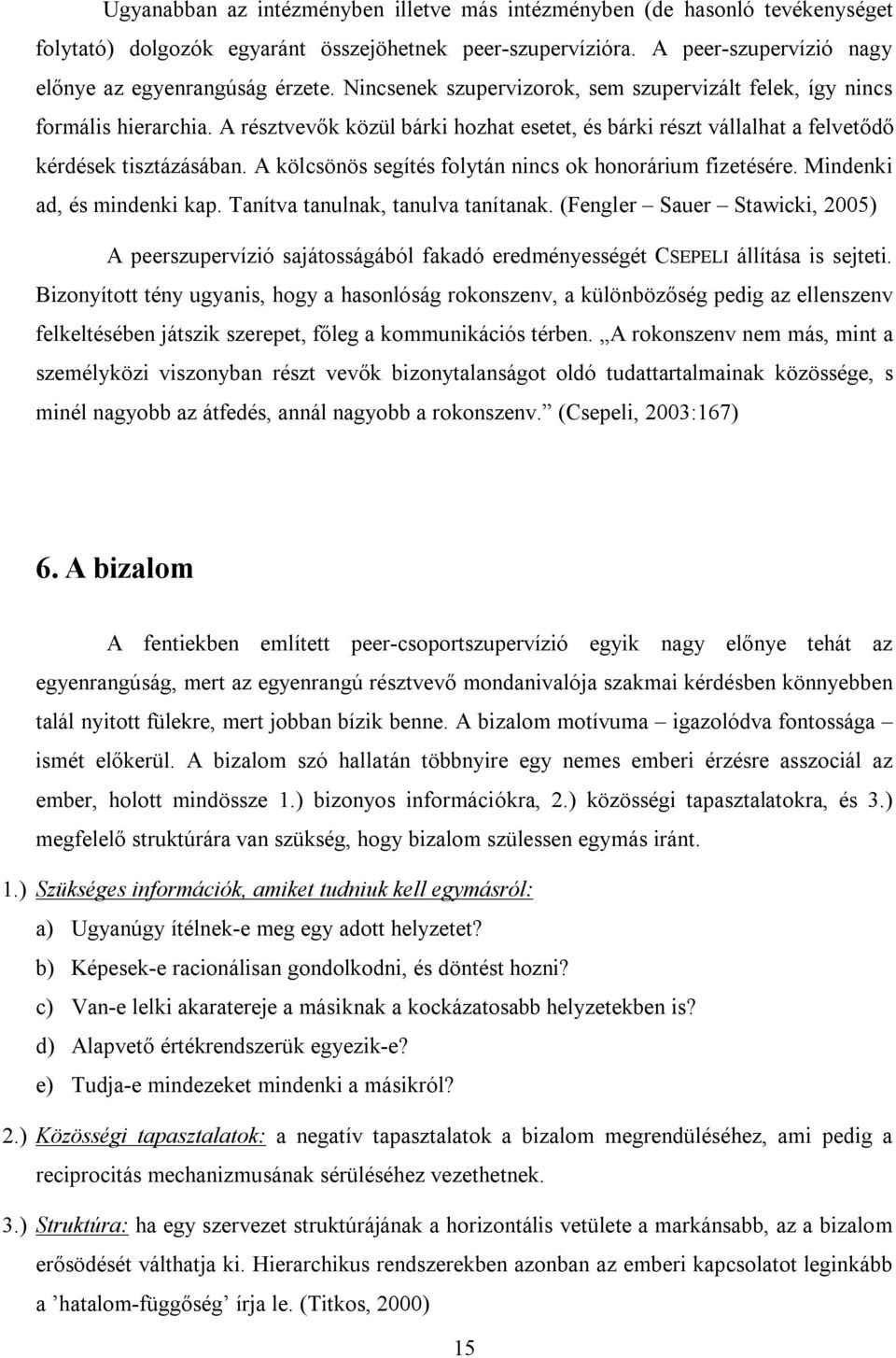 A kölcsönös segítés folytán nincs ok honorárium fizetésére. Mindenki ad, és mindenki kap. Tanítva tanulnak, tanulva tanítanak.