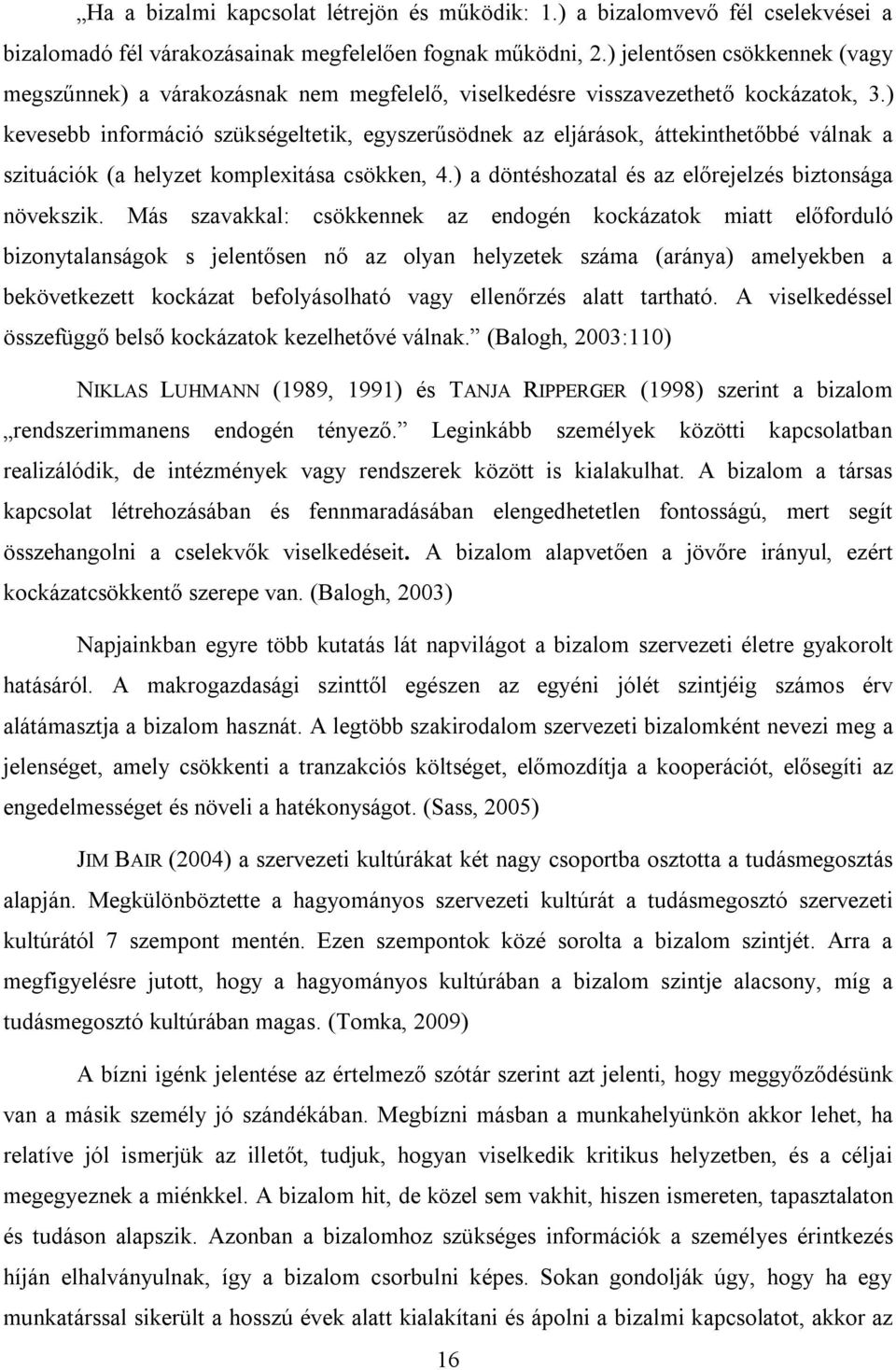 ) kevesebb információ szükségeltetik, egyszerűsödnek az eljárások, áttekinthetőbbé válnak a szituációk (a helyzet komplexitása csökken, 4.) a döntéshozatal és az előrejelzés biztonsága növekszik.