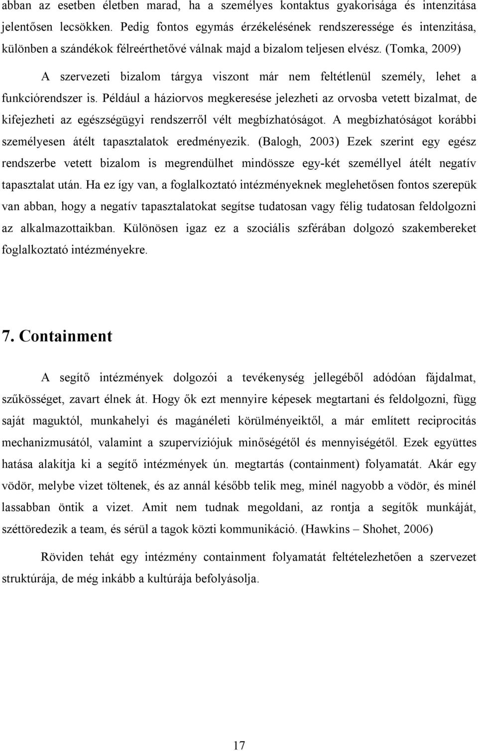 (Tomka, 2009) A szervezeti bizalom tárgya viszont már nem feltétlenül személy, lehet a funkciórendszer is.