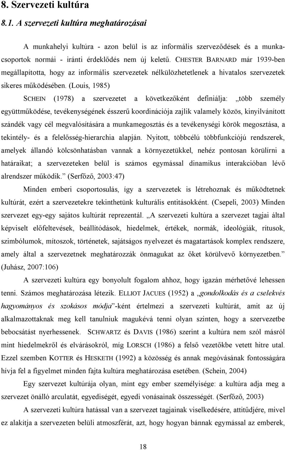 (Louis, 1985) SCHEIN (1978) a szervezetet a következőként definiálja: több személy együttműködése, tevékenységének ésszerű koordinációja zajlik valamely közös, kinyilvánított szándék vagy cél