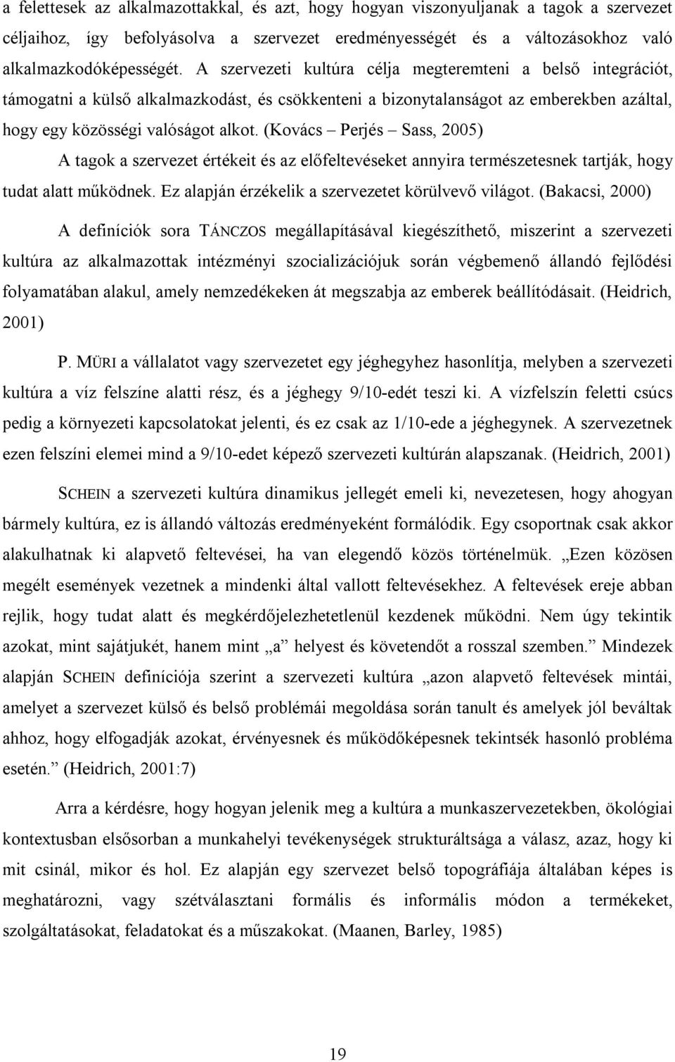 (Kovács Perjés Sass, 2005) A tagok a szervezet értékeit és az előfeltevéseket annyira természetesnek tartják, hogy tudat alatt működnek. Ez alapján érzékelik a szervezetet körülvevő világot.