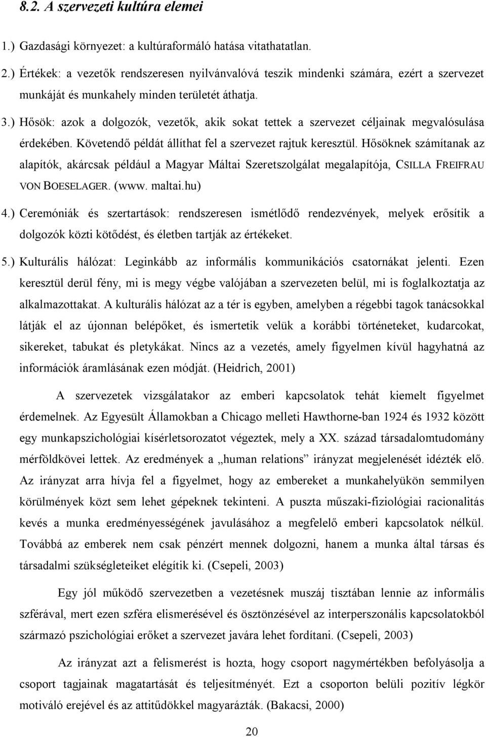 ) Hősök: azok a dolgozók, vezetők, akik sokat tettek a szervezet céljainak megvalósulása érdekében. Követendő példát állíthat fel a szervezet rajtuk keresztül.