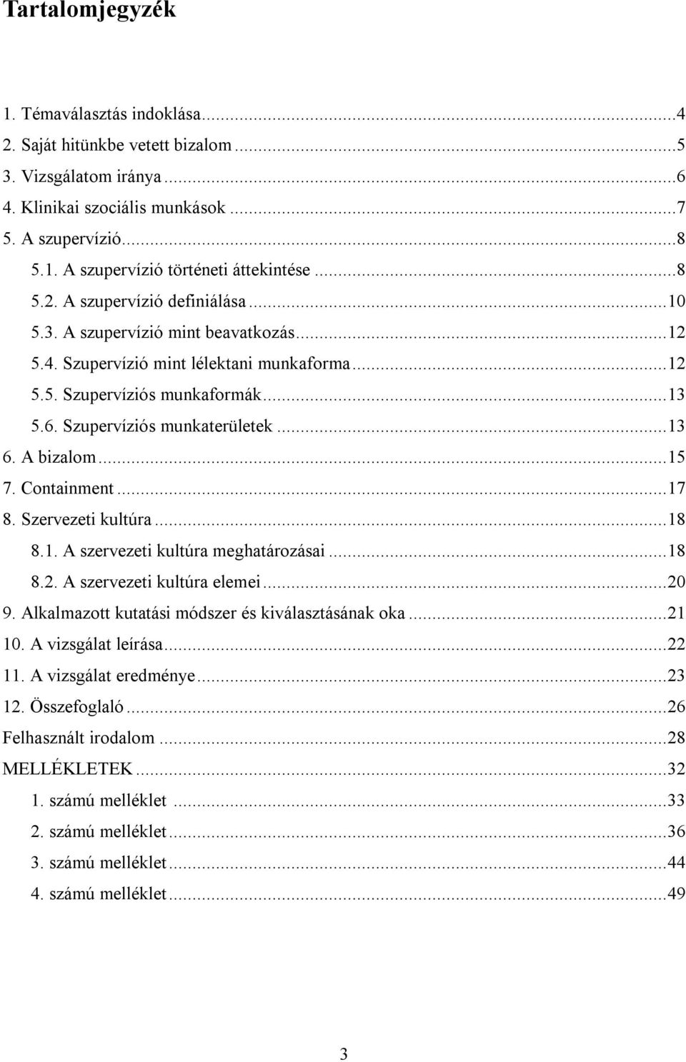 ..13 6. A bizalom...15 7. Containment...17 8. Szervezeti kultúra...18 8.1. A szervezeti kultúra meghatározásai...18 8.2. A szervezeti kultúra elemei...20 9.