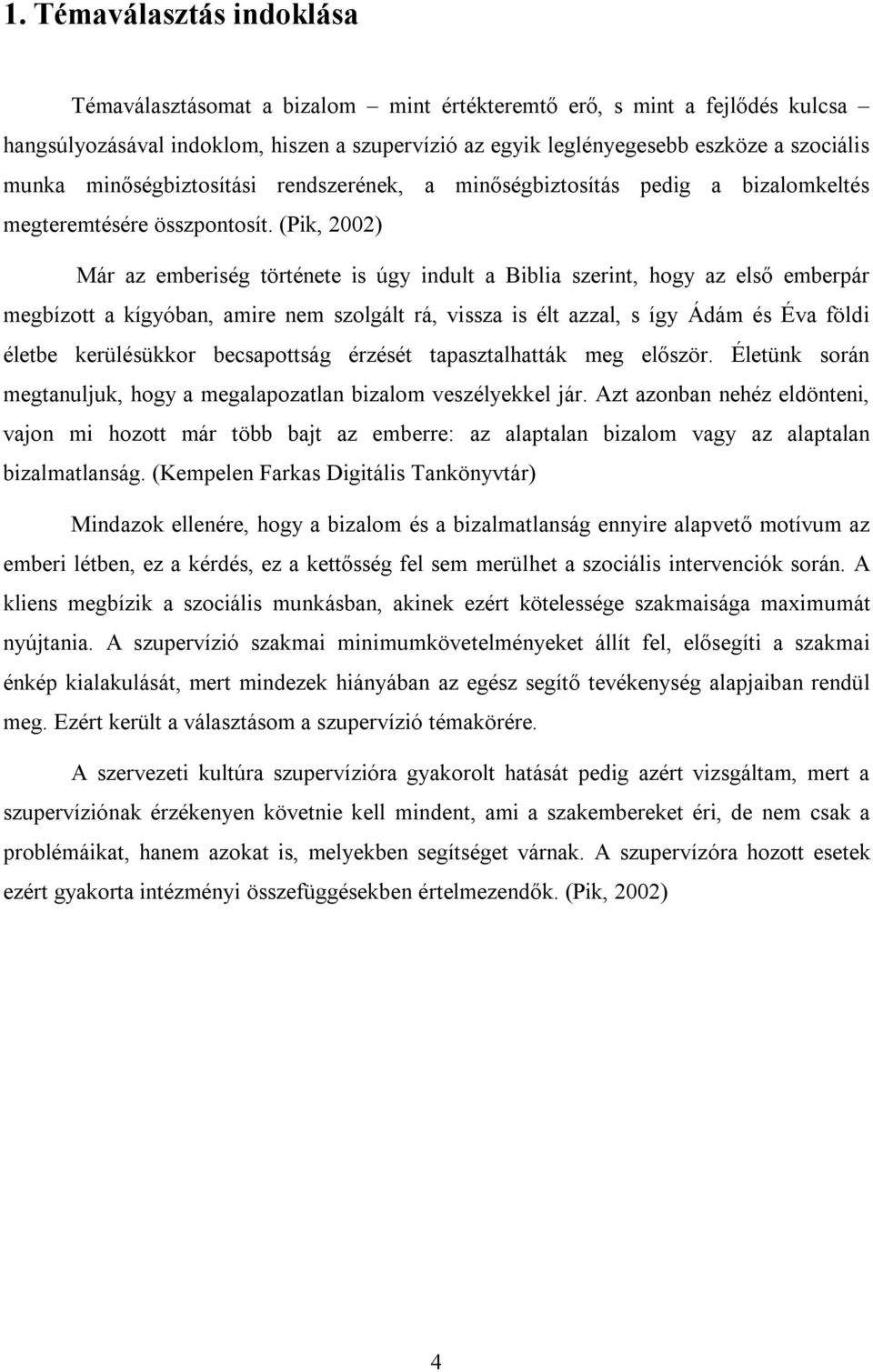 (Pik, 2002) Már az emberiség története is úgy indult a Biblia szerint, hogy az első emberpár megbízott a kígyóban, amire nem szolgált rá, vissza is élt azzal, s így Ádám és Éva földi életbe