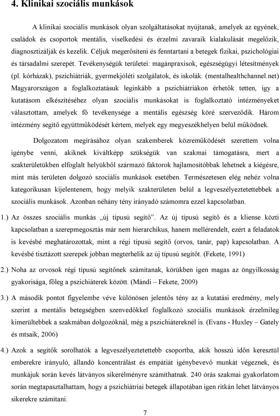 Tevékenységük területei: magánpraxisok, egészségügyi létesítmények (pl. kórházak), pszichiátriák, gyermekjóléti szolgálatok, és iskolák. (mentalhealthchannel.