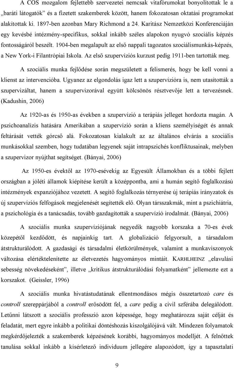 1904-ben megalapult az első nappali tagozatos szociálismunkás-képzés, a New York-i Filantrópiai Iskola. Az első szupervíziós kurzust pedig 1911-ben tartották meg.