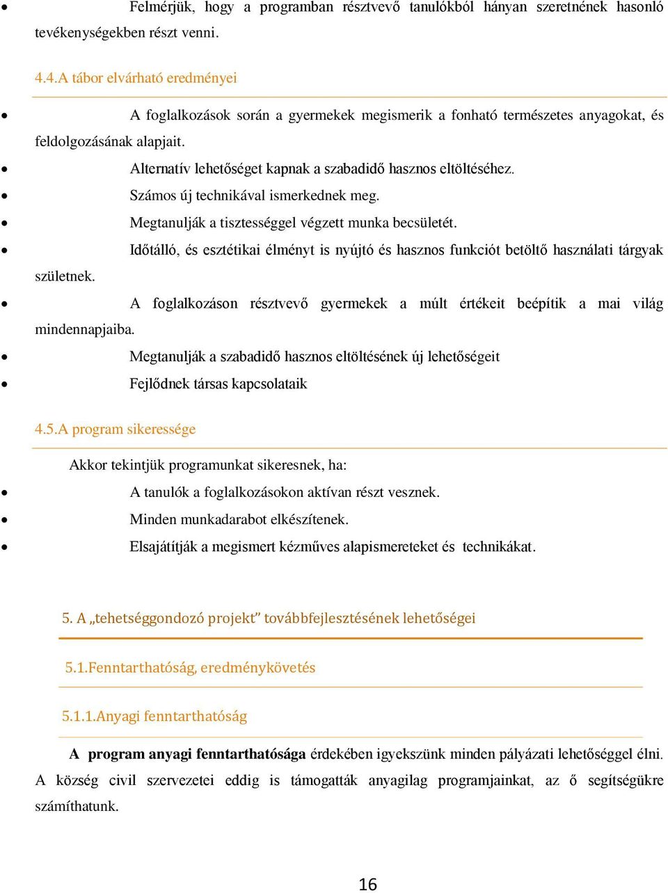 Alternatív lehetőséget kapnak a szabadidő hasznos eltöltéséhez. Számos új technikával ismerkednek meg. Megtanulják a tisztességgel végzett munka becsületét.