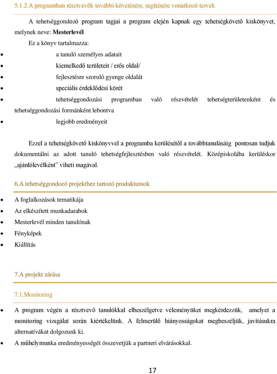 tartalmazza: a tanuló személyes adatait kiemelkedő területeit / erős oldal/ fejlesztésre szoruló gyenge oldalát speciális érdeklődési körét tehetséggondozási programban való részvételét