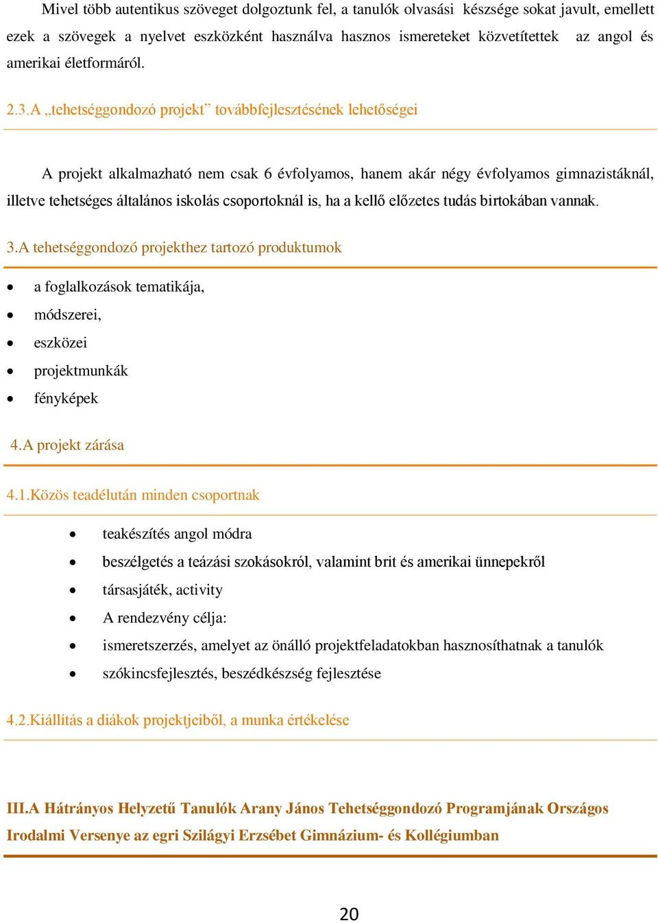 A tehetséggondozó projekt továbbfejlesztésének lehetőségei A projekt alkalmazható nem csak 6 évfolyamos, hanem akár négy évfolyamos gimnazistáknál, illetve tehetséges általános iskolás csoportoknál