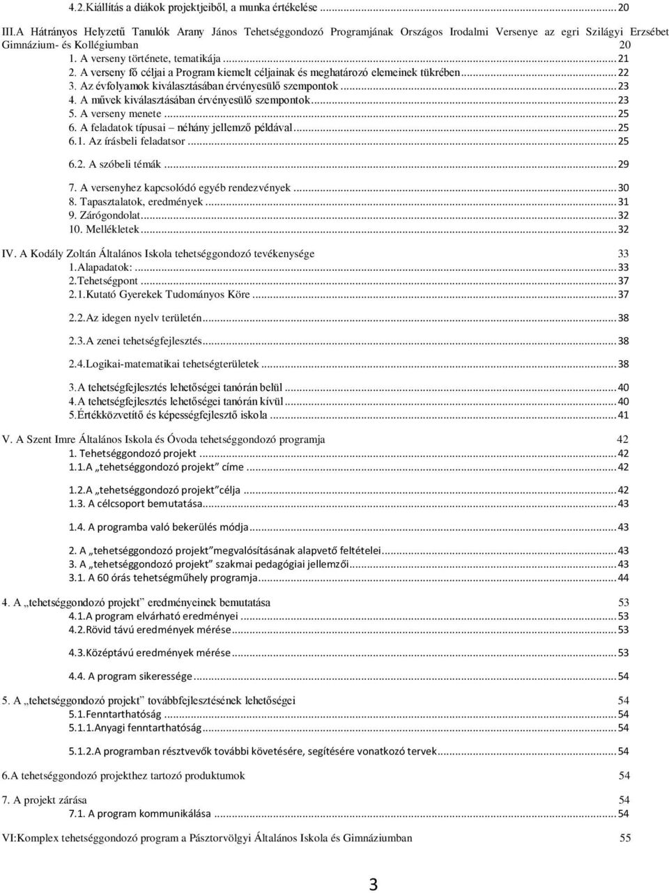 A verseny fő céljai a Program kiemelt céljainak és meghatározó elemeinek tükrében... 22 3. Az évfolyamok kiválasztásában érvényesülő szempontok... 23 4. A művek kiválasztásában érvényesülő szempontok.