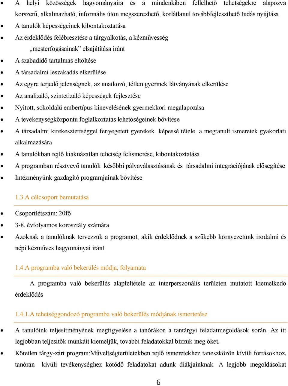 egyre terjedő jelenségnek, az unatkozó, tétlen gyermek látványának elkerülése Az analizáló, szintetizáló képességek fejlesztése Nyitott, sokoldalú embertípus kinevelésének gyermekkori megalapozása A